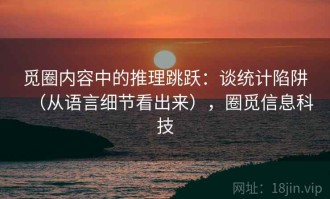 觅圈内容中的推理跳跃：谈统计陷阱（从语言细节看出来），圈觅信息科技