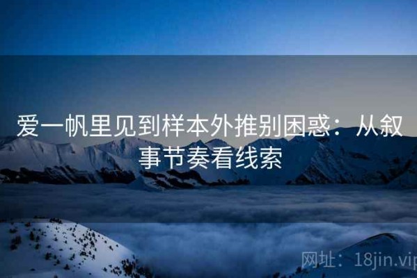 爱一帆里见到样本外推别困惑：从叙事节奏看线索