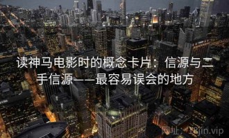 读神马电影时的概念卡片：信源与二手信源——最容易误会的地方