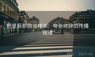 把星辰影院当样本：夸张修辞的传播规律