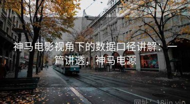 神马电影视角下的数据口径讲解：一篇讲透，神马电源