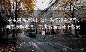 虫虫漫画读法科普：先懂视觉误导，再看误解澄清，虫虫漫画普通下载安装