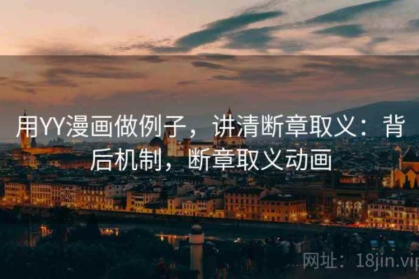 用YY漫画做例子，讲清断章取义：背后机制，断章取义动画