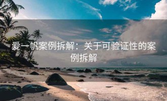 爱一帆案例拆解：关于可验证性的案例拆解
