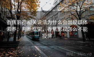 香蕉影视相关说法为什么会出现媒体素养：判断框架，香蕉影视怎么不能投屏