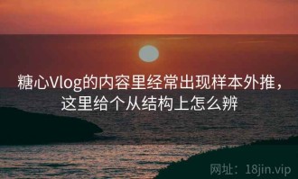 糖心Vlog的内容里经常出现样本外推，这里给个从结构上怎么辨