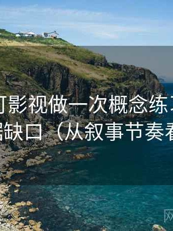 围绕可可影视做一次概念练习：主题是证据缺口（从叙事节奏看线索）