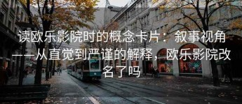 读欧乐影院时的概念卡片：叙事视角——从直觉到严谨的解释，欧乐影院改名了吗