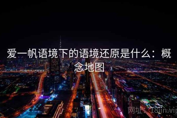 爱一帆语境下的语境还原是什么：概念地图