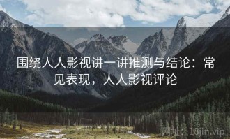 围绕人人影视讲一讲推测与结论：常见表现，人人影视评论