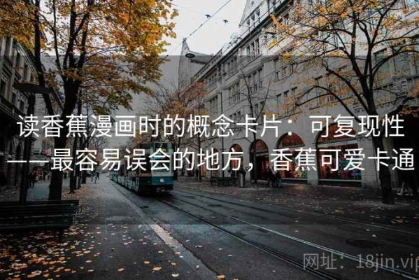 读香蕉漫画时的概念卡片：可复现性——最容易误会的地方，香蕉可爱卡通