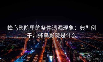 蜂鸟影院里的条件遗漏现象：典型例子，蜂鸟影院是什么