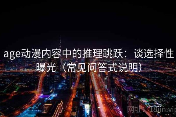 age动漫内容中的推理跳跃：谈选择性曝光（常见问答式说明）