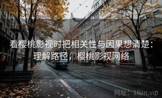 看樱桃影视时把相关性与因果想清楚：理解路径，樱桃影视网络