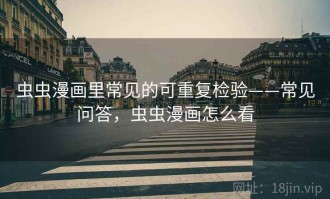 虫虫漫画里常见的可重复检验——常见问答，虫虫漫画怎么看