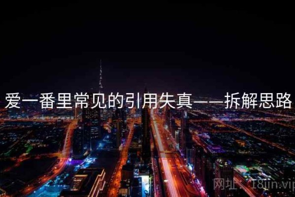 爱一番里常见的引用失真——拆解思路