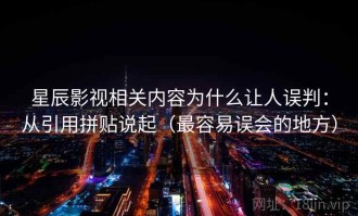 星辰影视相关内容为什么让人误判：从引用拼贴说起（最容易误会的地方）