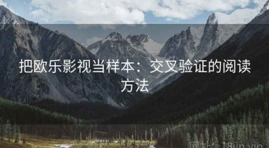 把欧乐影视当样本：交叉验证的阅读方法