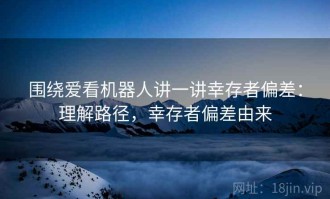 围绕爱看机器人讲一讲幸存者偏差：理解路径，幸存者偏差由来