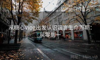从糖心Vlog出发认识谣言生命周期：从零到一