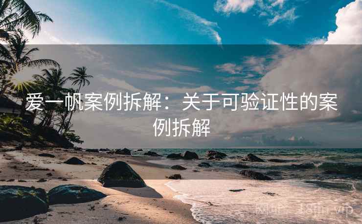 爱一帆案例拆解：关于可验证性的案例拆解
