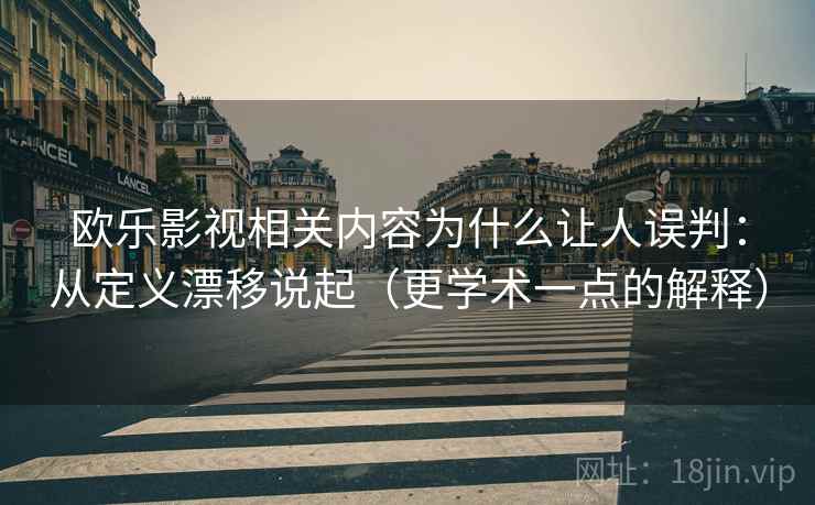 欧乐影视相关内容为什么让人误判：从定义漂移说起（更学术一点的解释）