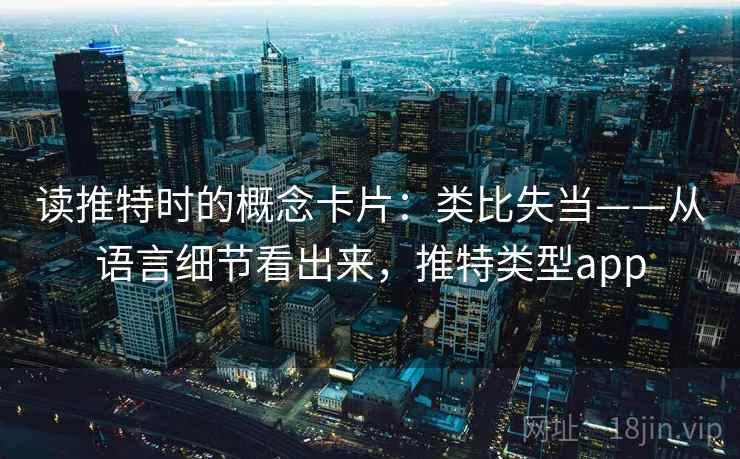 读推特时的概念卡片：类比失当——从语言细节看出来，推特类型app