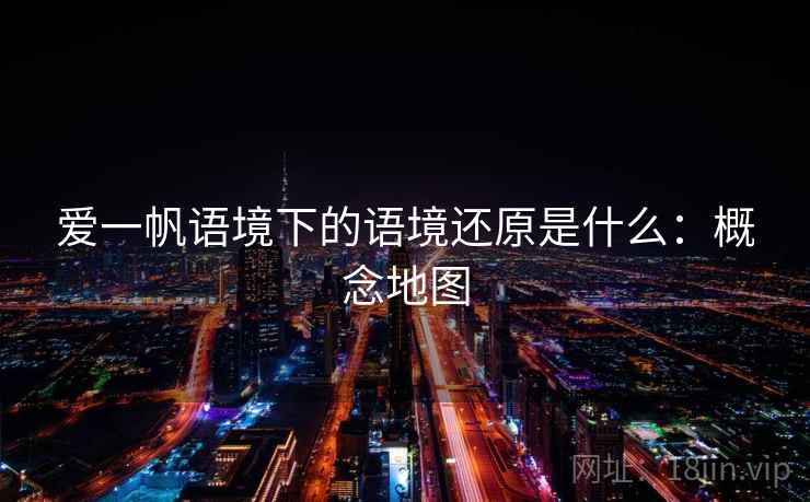 爱一帆语境下的语境还原是什么：概念地图