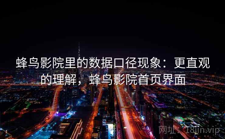 蜂鸟影院里的数据口径现象：更直观的理解，蜂鸟影院首页界面