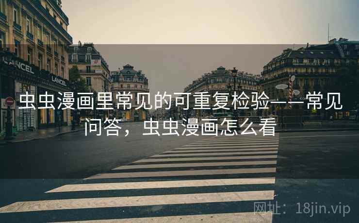 虫虫漫画里常见的可重复检验——常见问答,虫虫漫画怎么看 虫虫漫画里常见的可重复检验——常见问答,虫虫漫画怎么看