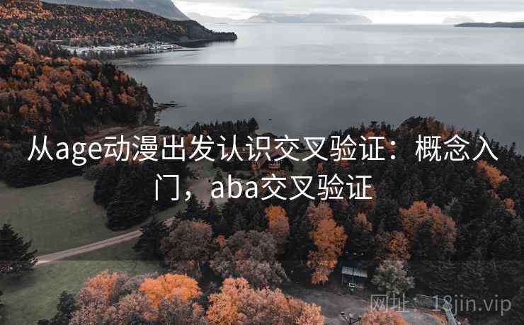 从age动漫出发认识交叉验证：概念入门，aba交叉验证