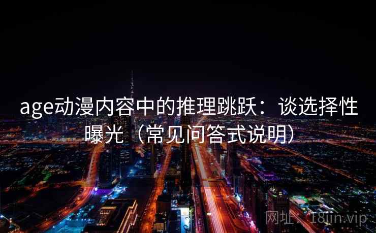 age动漫内容中的推理跳跃：谈选择性曝光（常见问答式说明）