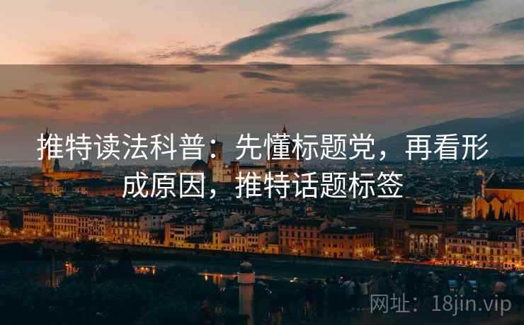 推特读法科普：先懂标题党，再看形成原因，推特话题标签