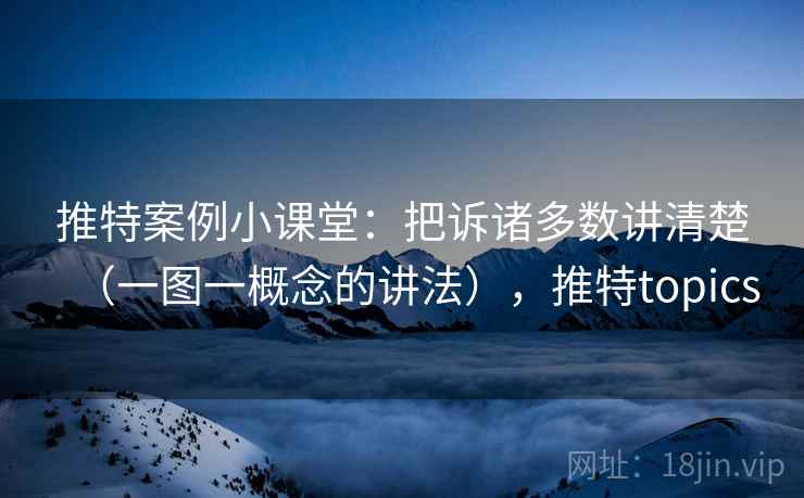 推特案例小课堂：把诉诸多数讲清楚（一图一概念的讲法），推特topics