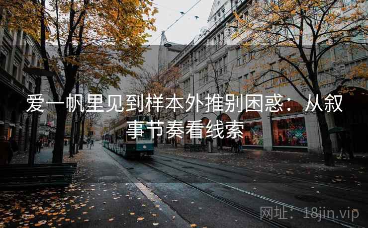 爱一帆里见到样本外推别困惑：从叙事节奏看线索