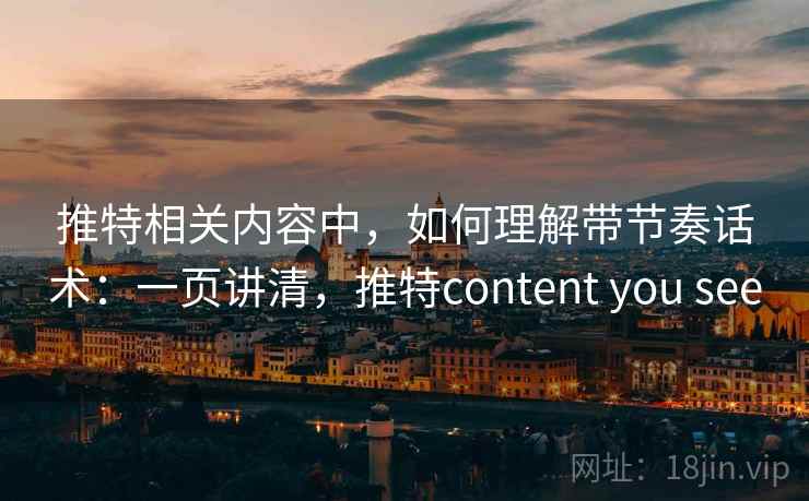 推特相关内容中,如何理解带节奏话术:一页讲清,推特content you see 推特相关内容中,如何理解带节奏话术:一页讲清,推特content you see