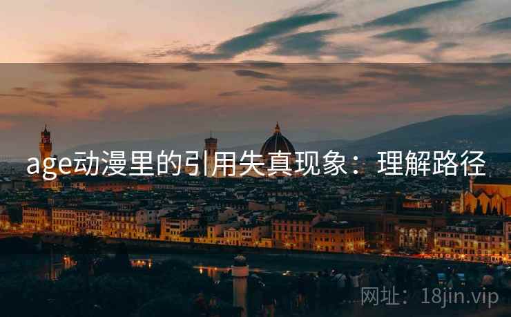 age动漫里的引用失真现象:理解路径 age动漫里的引用失真现象:理解路径